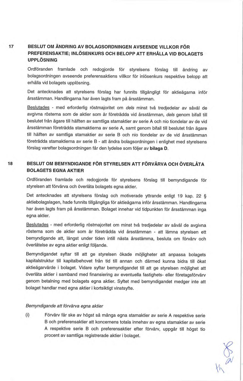 Det antecknades att styrelsens förslag har funnits tillgängligt för aktieägarna inför årsstämman. Handlingarna har även lagts fram på årsstämman.