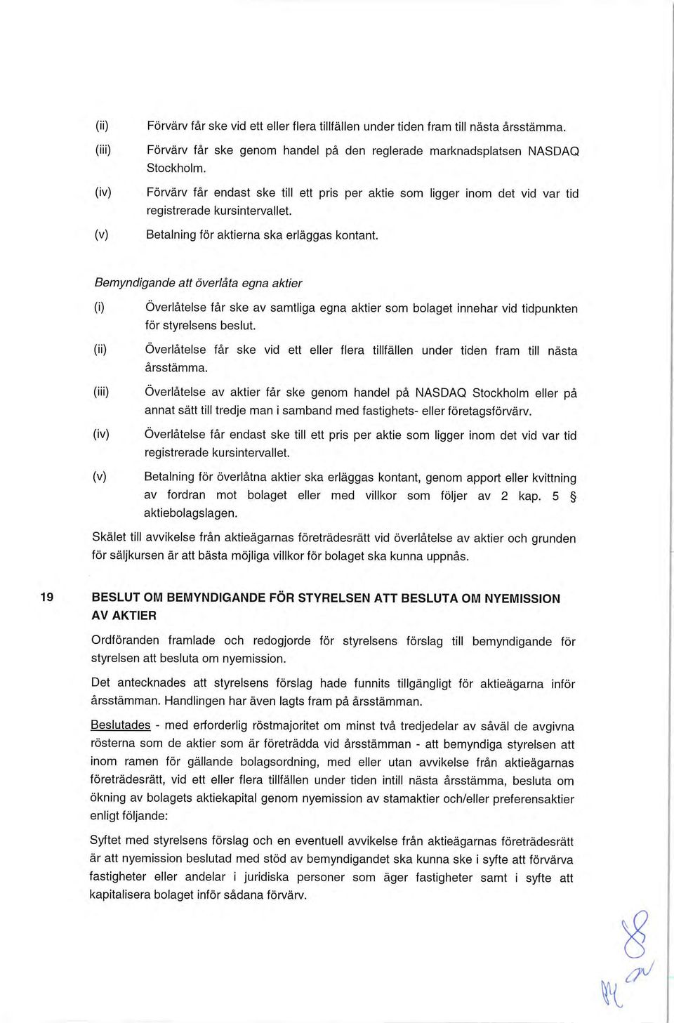 Bemyndigande att överlåta egna aktier (i) Överlåtelse får ske av samtliga egna aktier som bolaget innehar vid tidpunkten för styrelsens beslut.