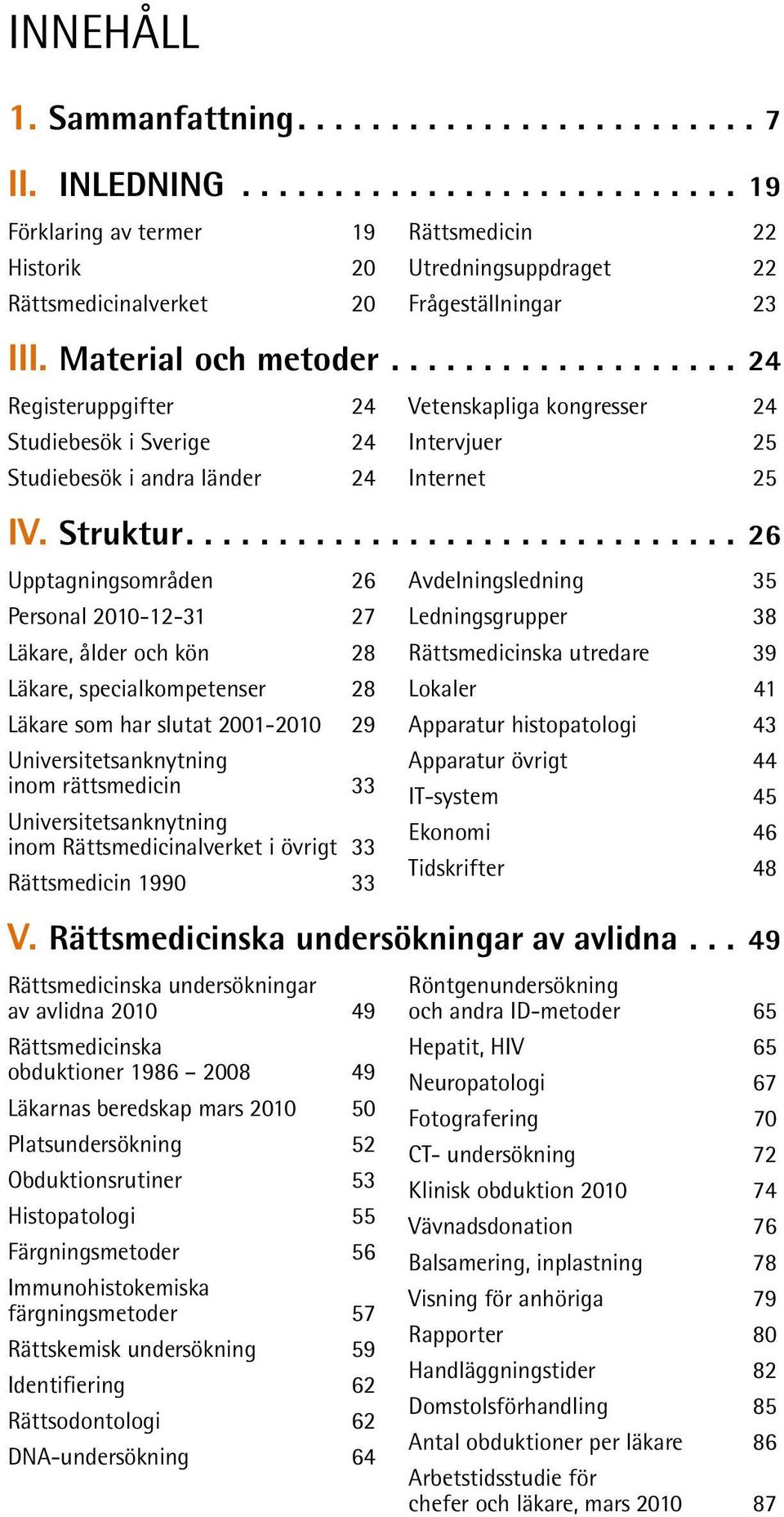 ...26 Upptagningsområden 26 Personal 2010-12-31 27 Läkare, ålder och kön 28 Läkare, specialkompetenser 28 Läkare som har slutat 2001-2010 29 Universitetsanknytning inom rättsmedicin 33