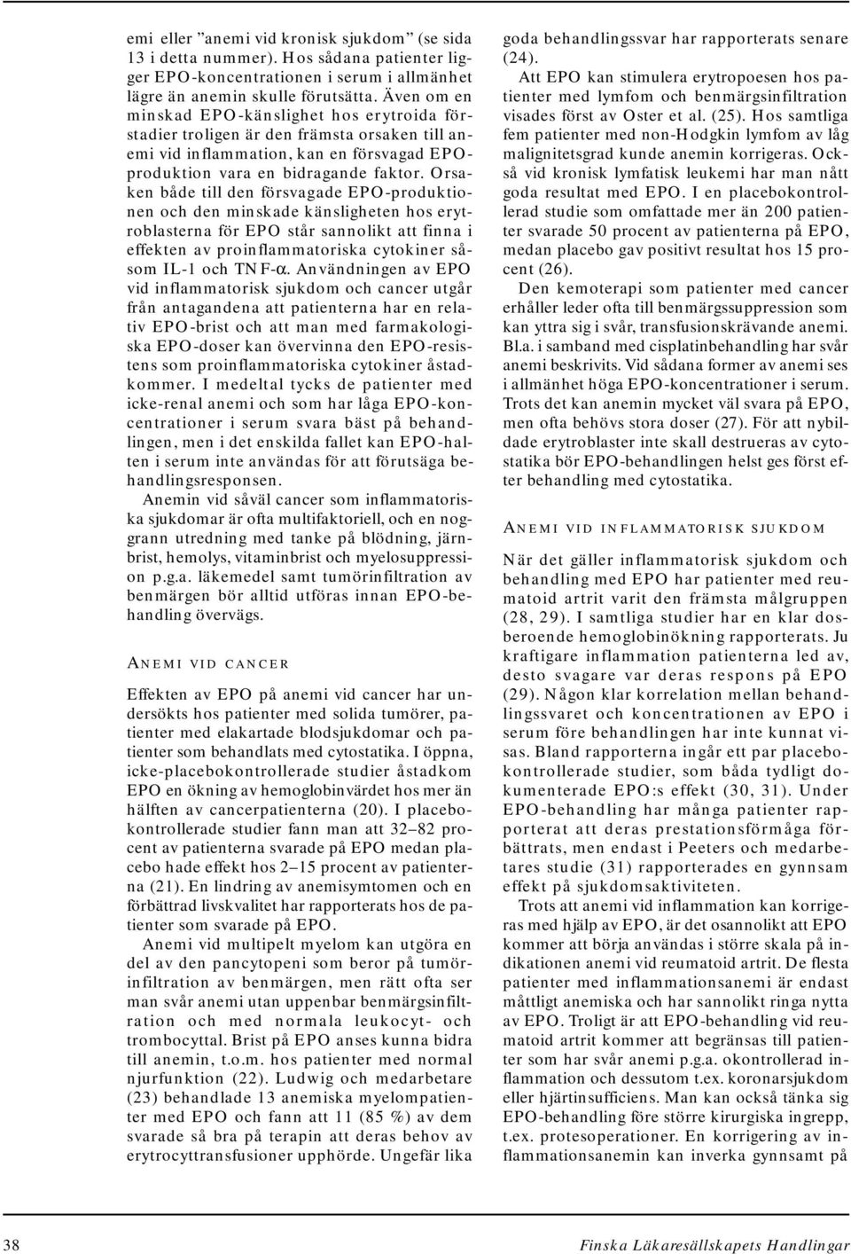Orsaken både till den försvagade EPO-produktionen och den minskade känsligheten hos erytroblasterna för EPO står sannolikt att finna i effekten av proinflammatoriska cytokiner såsom IL-1 och TNF-α.