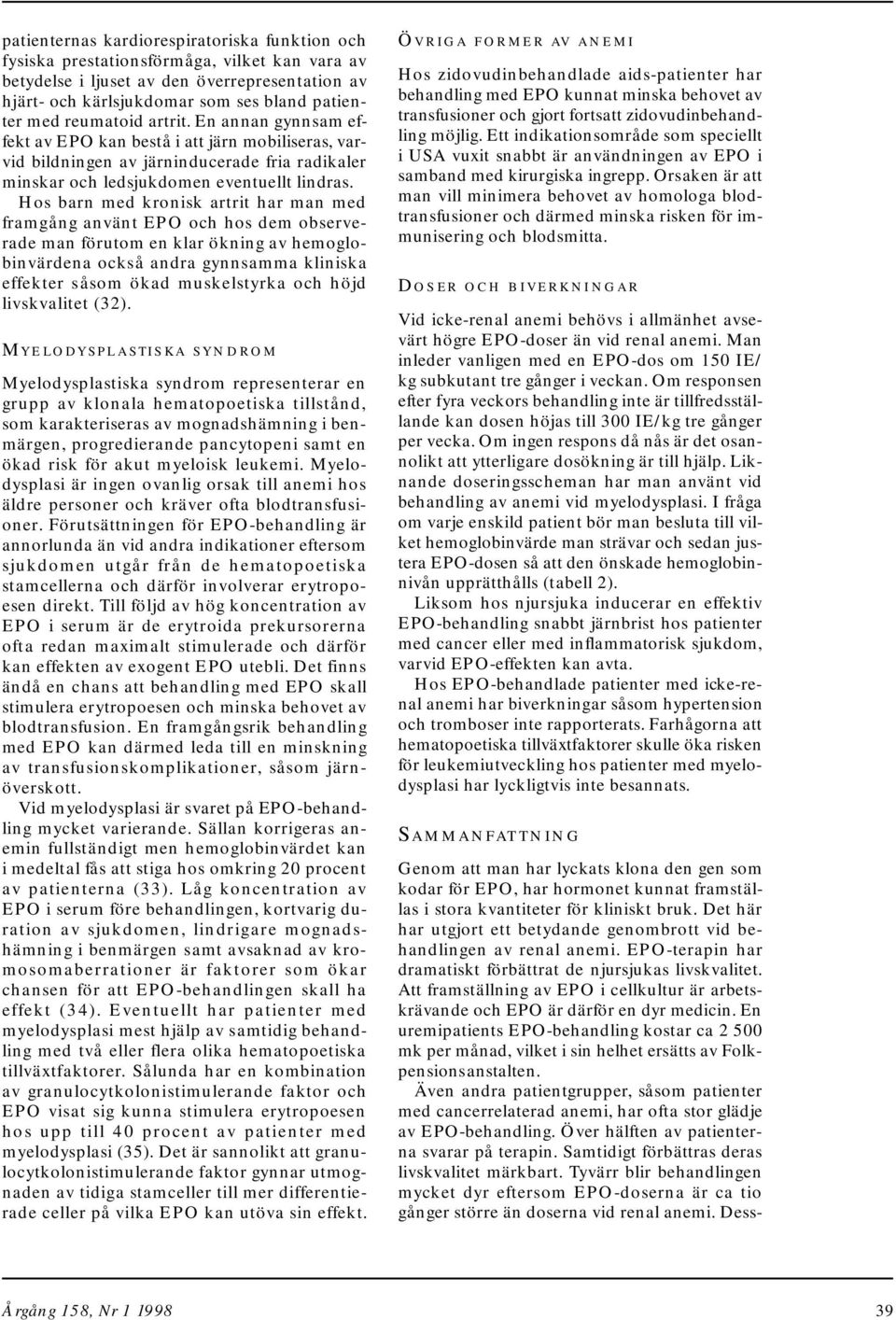 Hos barn med kronisk artrit har man med framgång använt EPO och hos dem observerade man förutom en klar ökning av hemoglobinvärdena också andra gynnsamma kliniska effekter såsom ökad muskelstyrka och