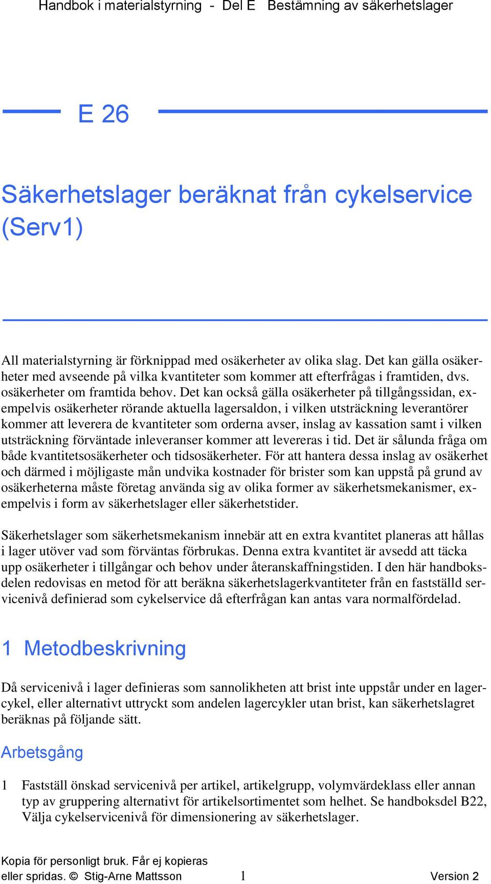 Det kan också gälla osäkerheter på tillgångssidan, exempelvis osäkerheter rörande aktuella lagersaldon, i vilken utsträckning leverantörer kommer att leverera de kvantiteter som orderna avser, inslag