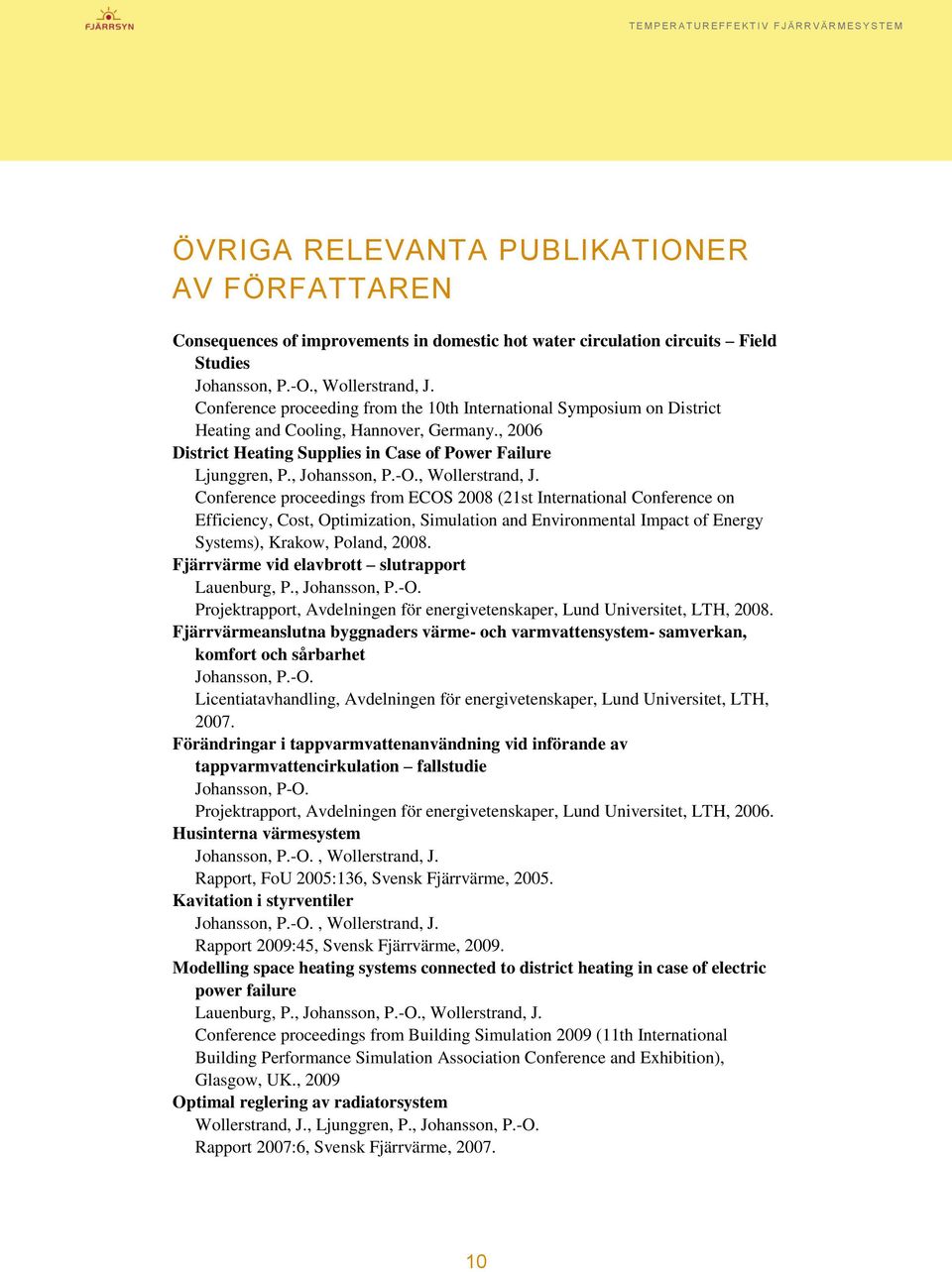 , Wollerstrand, J. Conference proceedings from ECOS 2008 (21st International Conference on Efficiency, Cost, Optimization, Simulation and Environmental Impact of Energy Systems), Krakow, Poland, 2008.