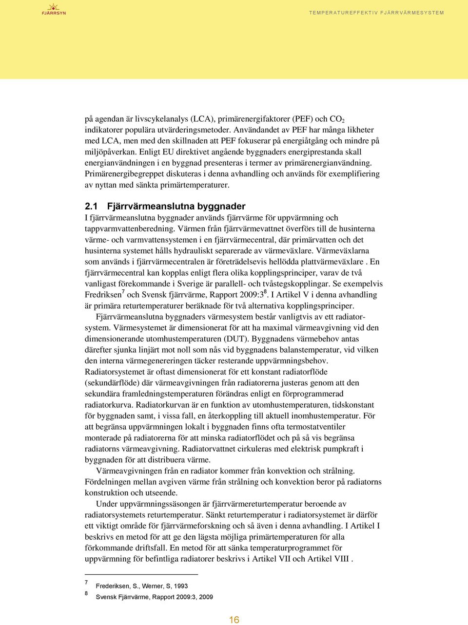 Enligt EU direktivet angående byggnaders energiprestanda skall energianvändningen i en byggnad presenteras i termer av primärenergianvändning.