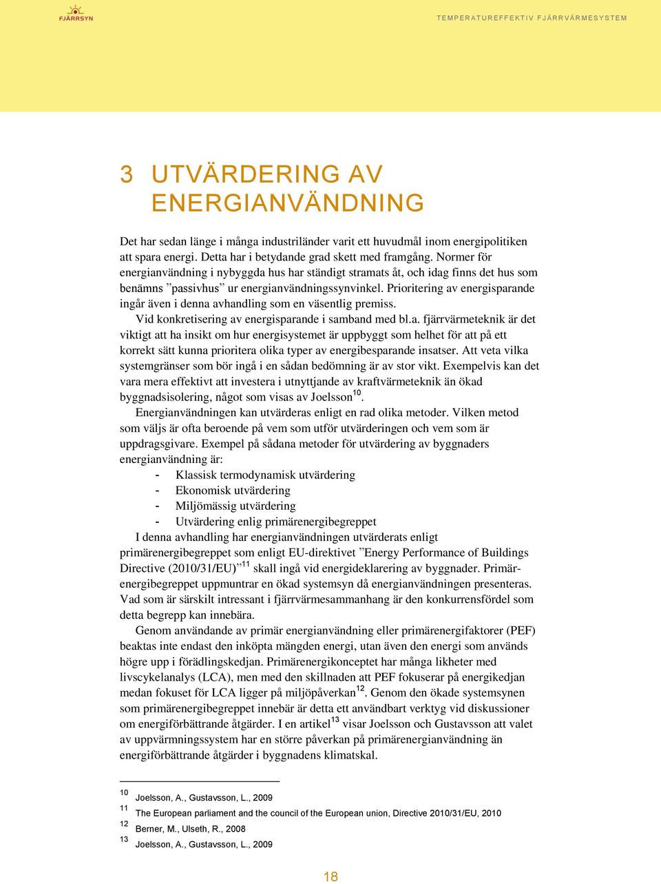 Prioritering av energisparande ingår även i denna avhandling som en väsentlig premiss. Vid konkretisering av energisparande i samband med bl.a. fjärrvärmeteknik är det viktigt att ha insikt om hur energisystemet är uppbyggt som helhet för att på ett korrekt sätt kunna prioritera olika typer av energibesparande insatser.