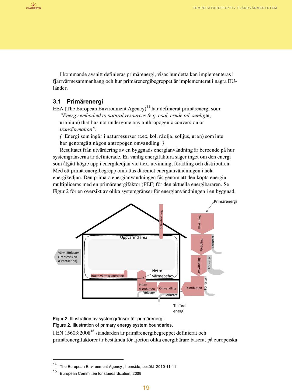 1 Primärenergi EEA (The European Environment Agency) 14 har definierat primärenergi som: Energy embodied in natural resources (e.g. coal, crude oil, sunlight, uranium) that has not undergone any anthropogenic conversion or transformation.