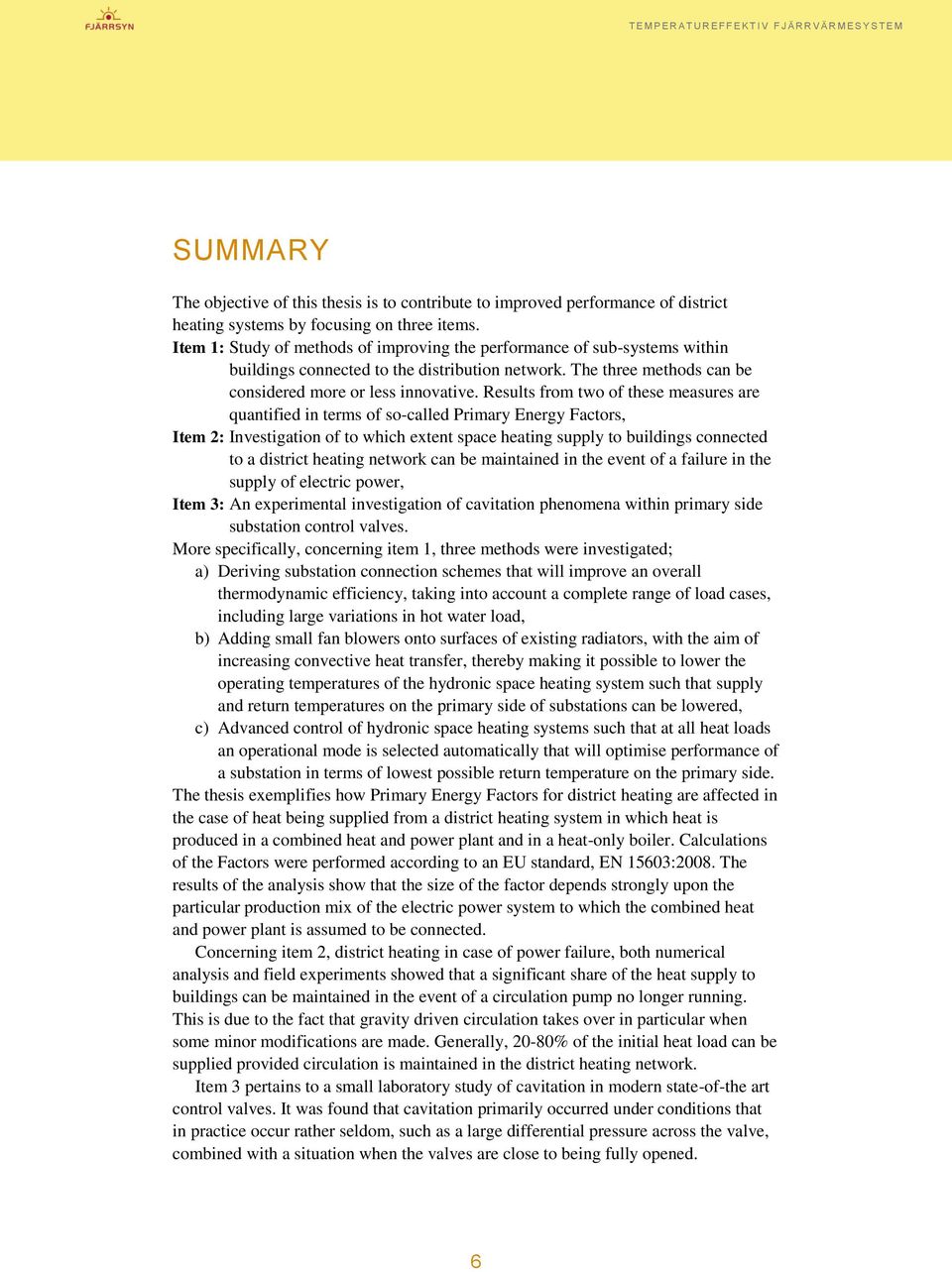 Results from two of these measures are quantified in terms of so-called Primary Energy Factors, Item 2: Investigation of to which extent space heating supply to buildings connected to a district