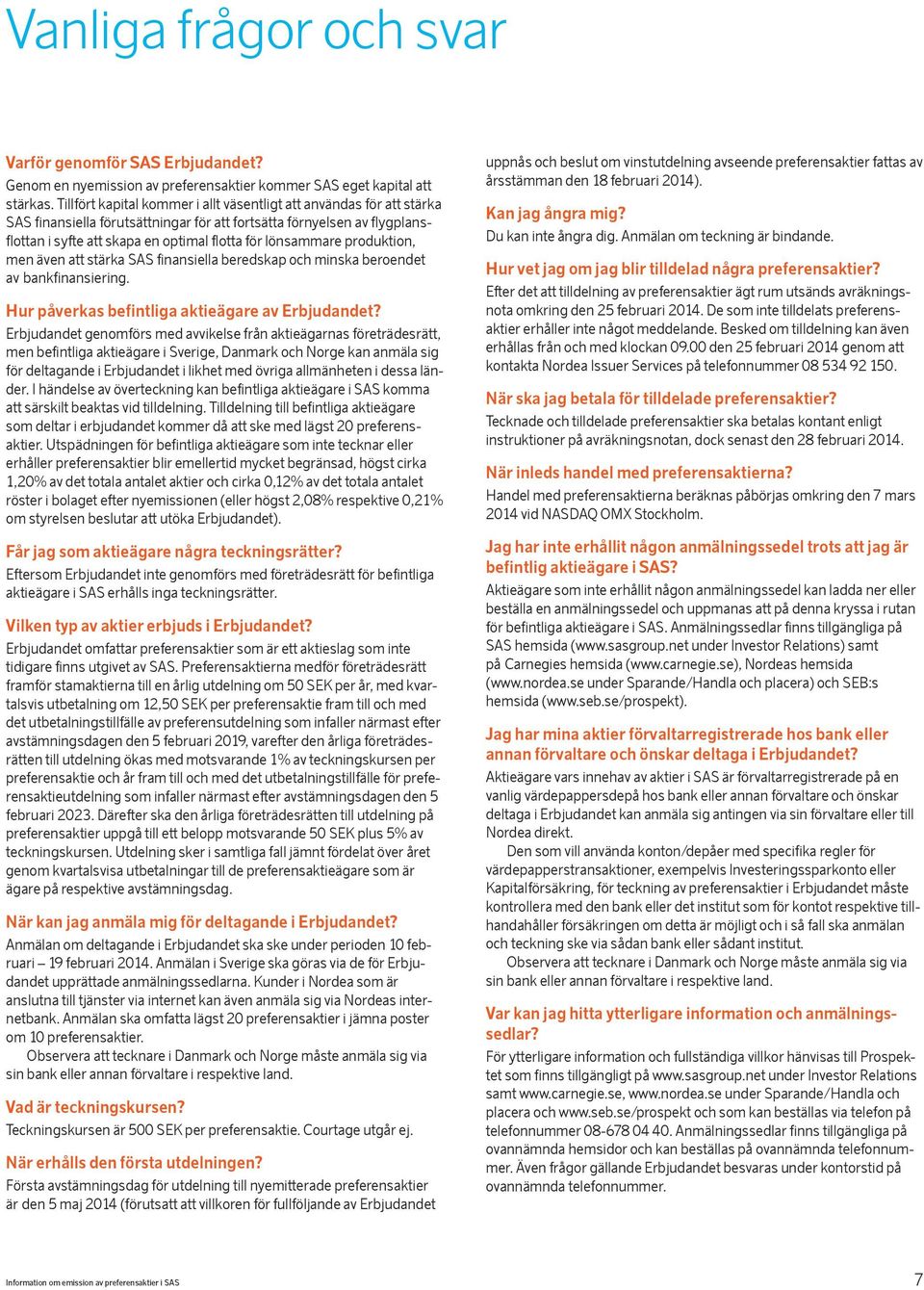 lönsammare produktion, men även att stärka SAS finansiella beredskap och minska beroendet av bankfinansiering. Hur påverkas befintliga aktieägare av Erbjudandet?