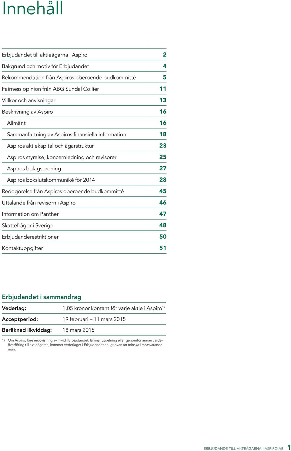 Aspiros bolagsordning 27 Aspiros bokslutskommuniké för 2014 28 Redogörelse från Aspiros oberoende budkommitté 45 Uttalande från revisorn i Aspiro 46 Information om Panther 47 Skattefrågor i Sverige