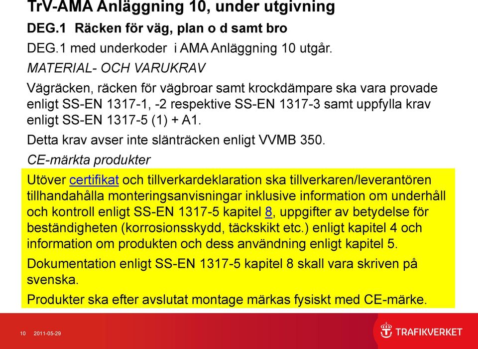 Detta krav avser inte slänträcken enligt VVMB 350.