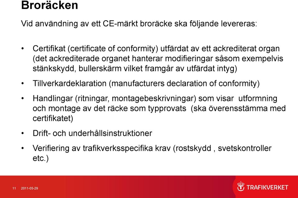 (manufacturers declaration of conformity) Handlingar (ritningar, montagebeskrivningar) som visar utformning och montage av det räcke som typprovats