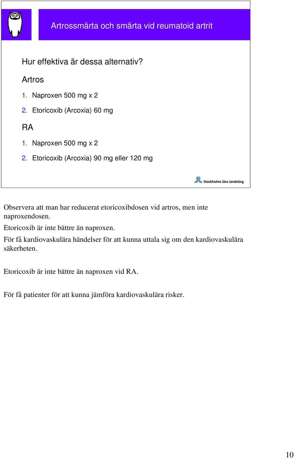 Etoricoxib (Arcoxia) 90 mg eller 120 mg Observera att man har reducerat etoricoxibdosen vid artros, men inte naproxendosen.