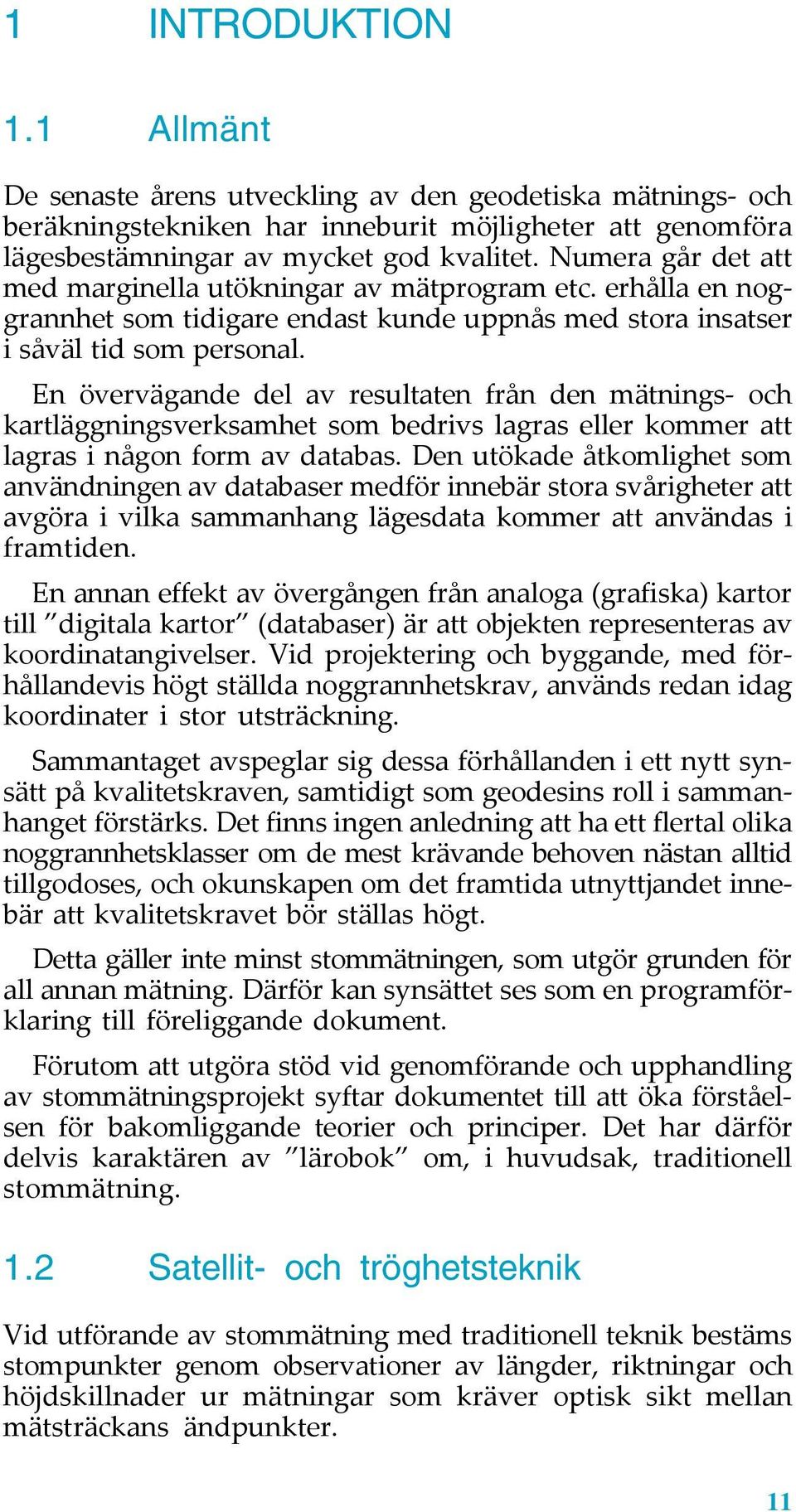 En övervägande del av resultaten från den mätnings- och kartläggningsverksamhet som bedrivs lagras eller kommer att lagras i någon form av databas.