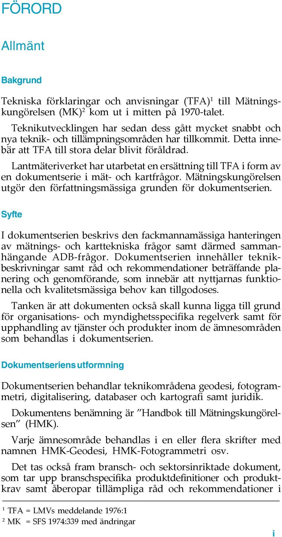 Lantmäteriverket har utarbetat en ersättning till TFA i form av en dokumentserie i mät- och kartfrågor. Mätningskungörelsen utgör den författningsmässiga grunden för dokumentserien.