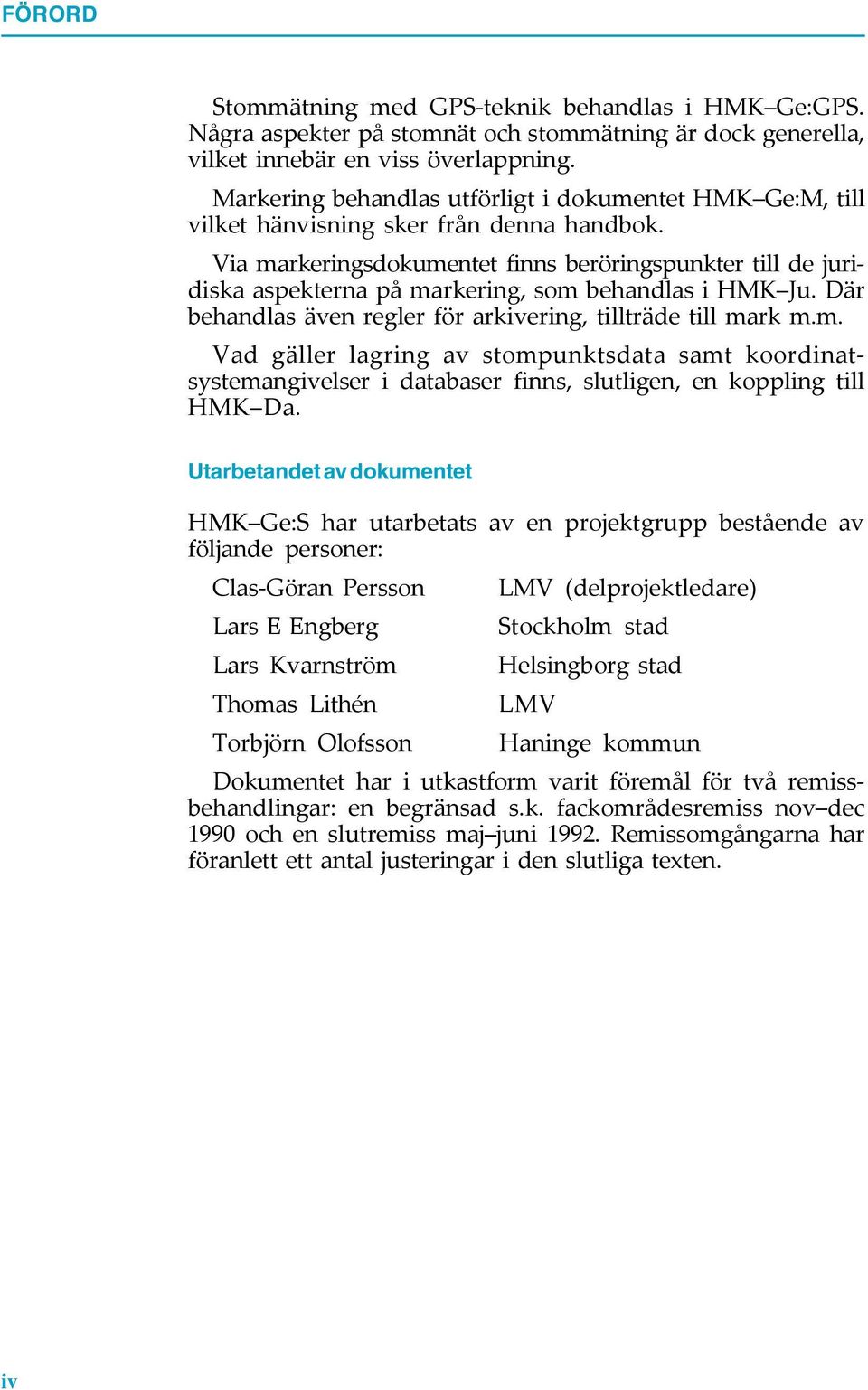Via markeringsdokumentet finns beröringspunkter till de juridiska aspekterna på markering, som behandlas i HMK Ju. Där behandlas även regler för arkivering, tillträde till mark m.m. Vad gäller lagring av stompunktsdata samt koordinatsystemangivelser i databaser finns, slutligen, en koppling till HMK Da.