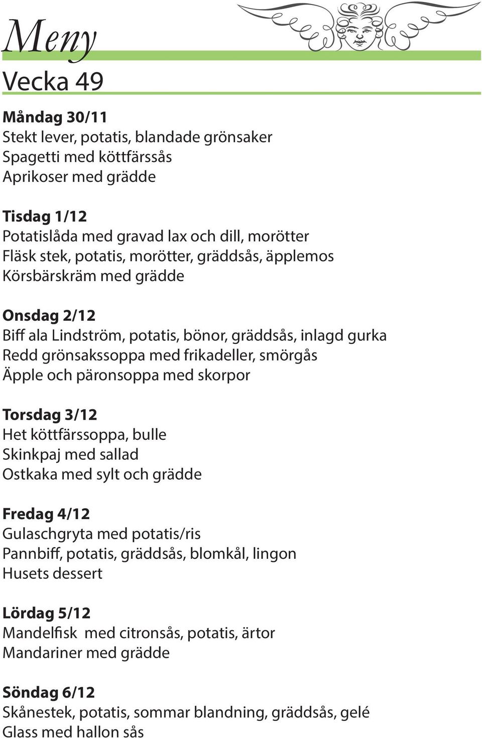 och päronsoppa med skorpor Torsdag 3/12 Het köttfärssoppa, bulle Skinkpaj med sallad Ostkaka med sylt och grädde Fredag 4/12 Gulaschgryta med potatis/ris Pannbiff, potatis, gräddsås,