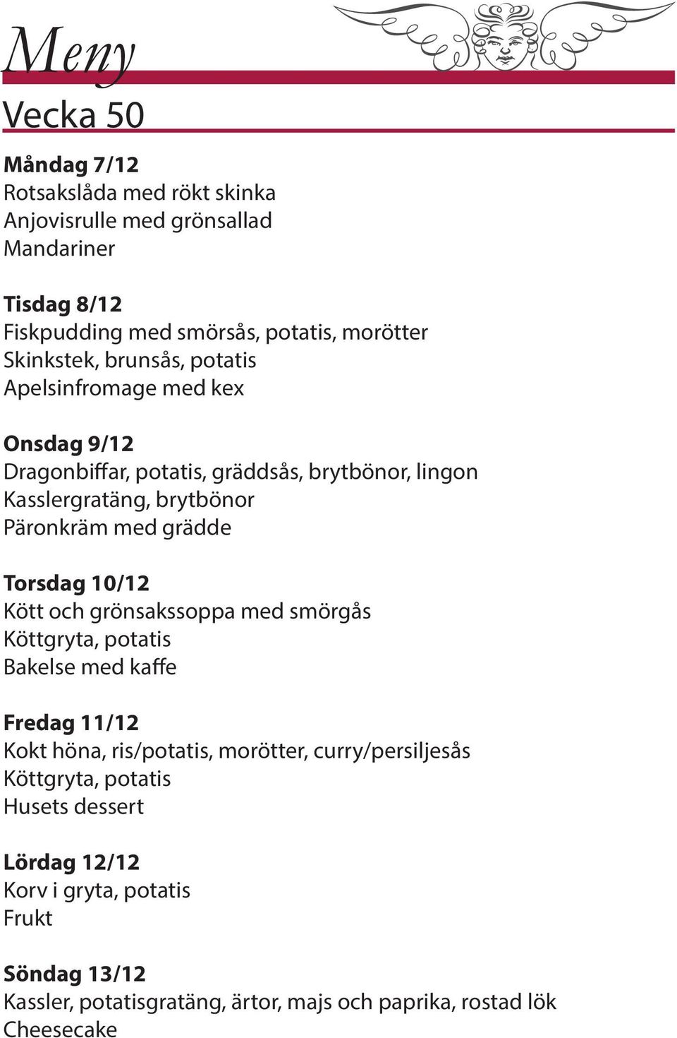 grädde Torsdag 10/12 Kött och grönsakssoppa med smörgås Köttgryta, potatis Bakelse med kaffe Fredag 11/12 Kokt höna, ris/potatis, morötter,