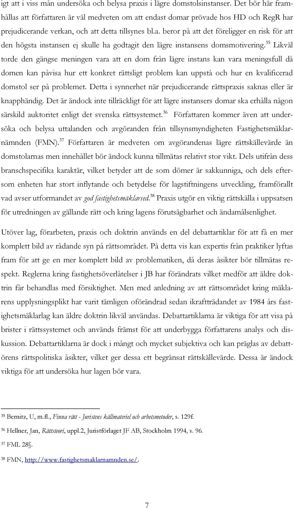 35 Likväl torde den gängse meningen vara att en dom från lägre instans kan vara meningsfull då domen kan påvisa hur ett konkret rättsligt problem kan uppstå och hur en kvalificerad domstol ser på