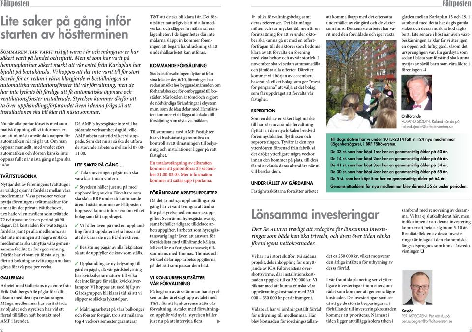 Vi hoppas att det inte varit till för stort besvär för er, redan i våras klargjorde vi beställningen av automatiska ventilationsfönster till vår förvaltning, men de har inte lyckats bli färdiga att