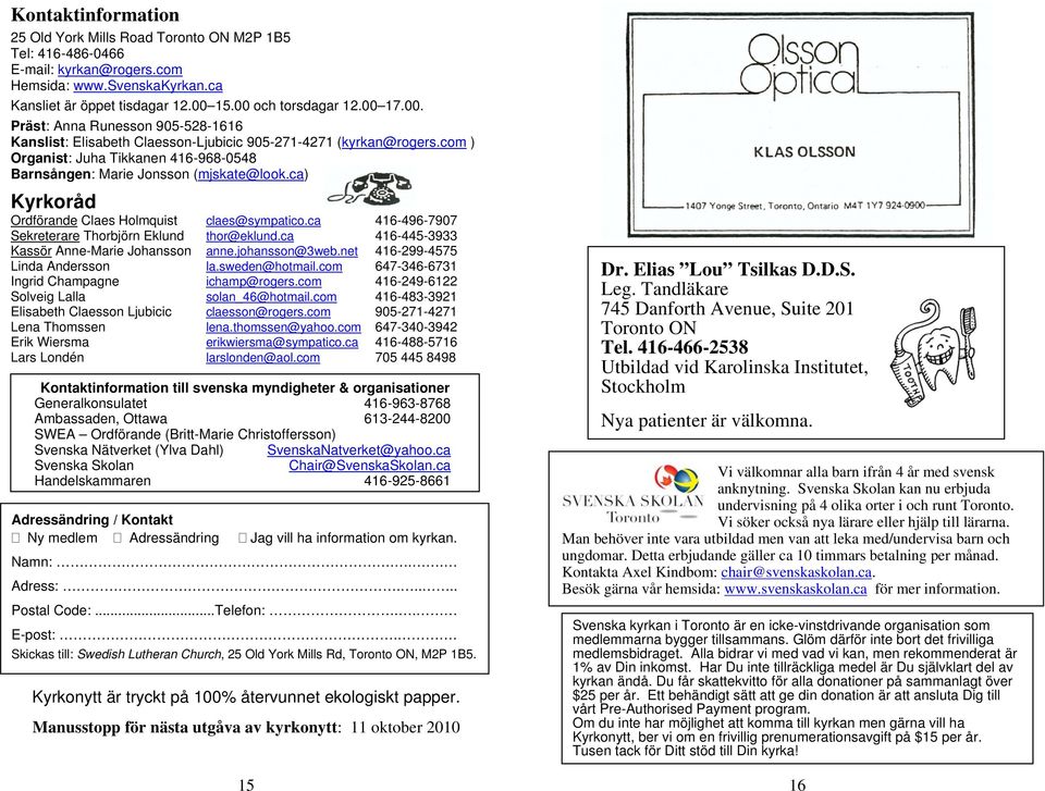 com ) Organist: Juha Tikkanen 416-968-0548 Barnsången: Marie Jonsson (mjskate@look.ca) Kyrkoråd Ordförande Claes Holmquist claes@sympatico.ca 416-496-7907 Sekreterare Thorbjörn Eklund thor@eklund.
