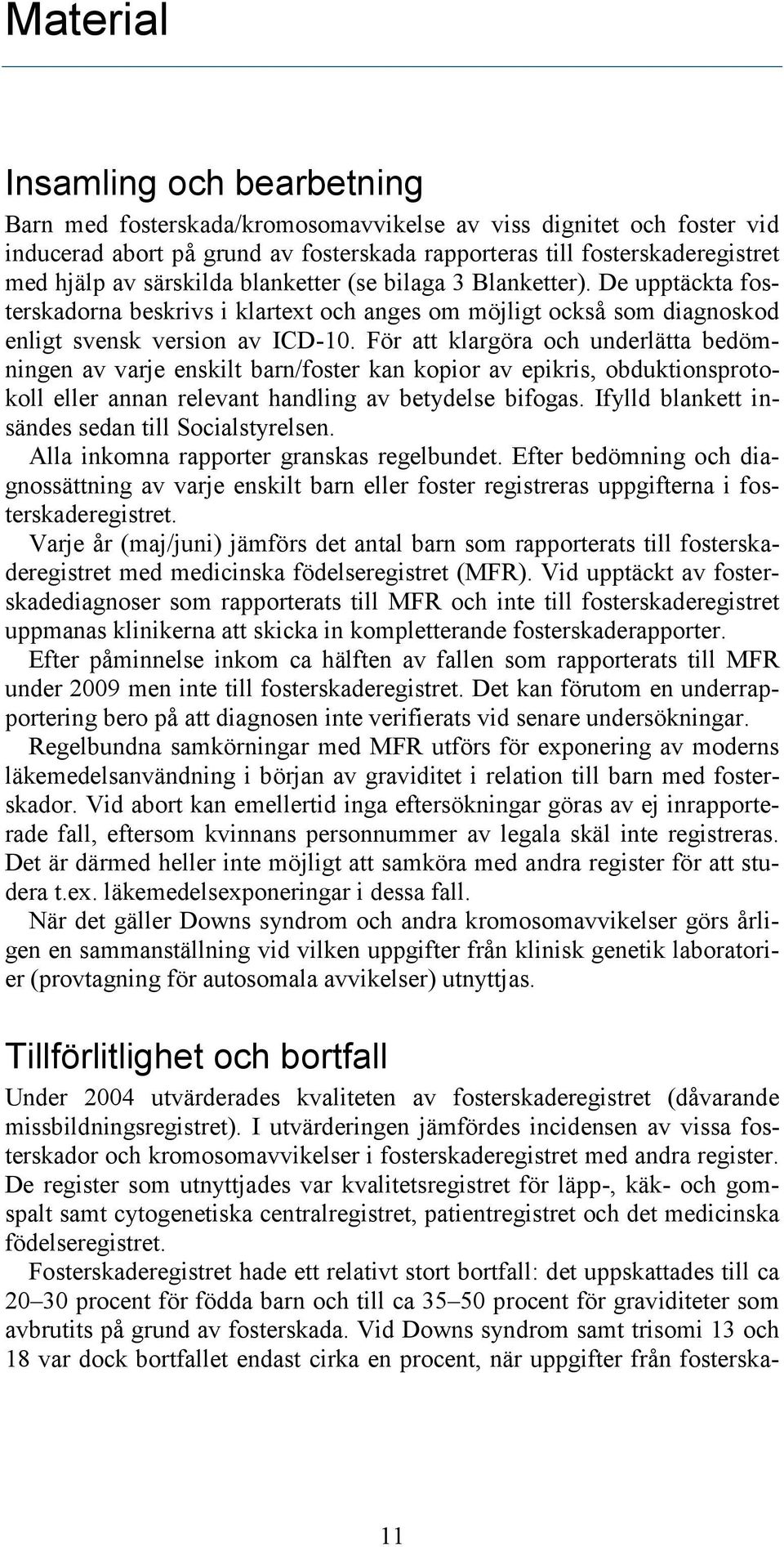 För att klargöra och underlätta bedömningen av varje enskilt barn/foster kan kopior av epikris, obduktionsprotokoll eller annan relevant handling av betydelse bifogas.