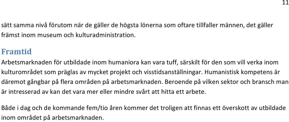 visstidsanställningar. Humanistisk kompetens är däremot gångbar på flera områden på arbetsmarknaden.