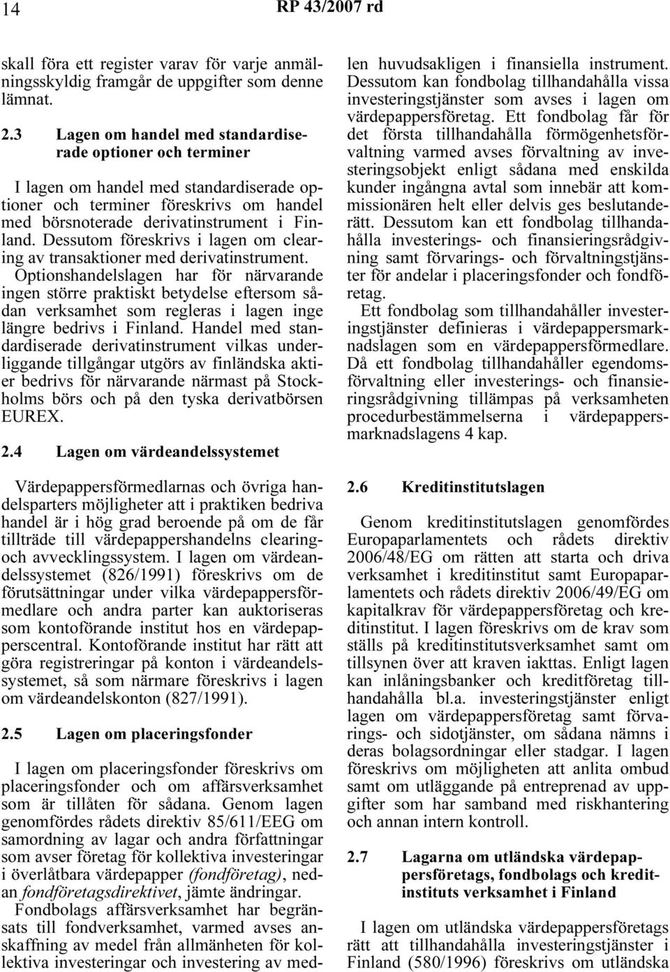 Dessutom föreskrivs i lagen om clearing av transaktioner med derivatinstrument.