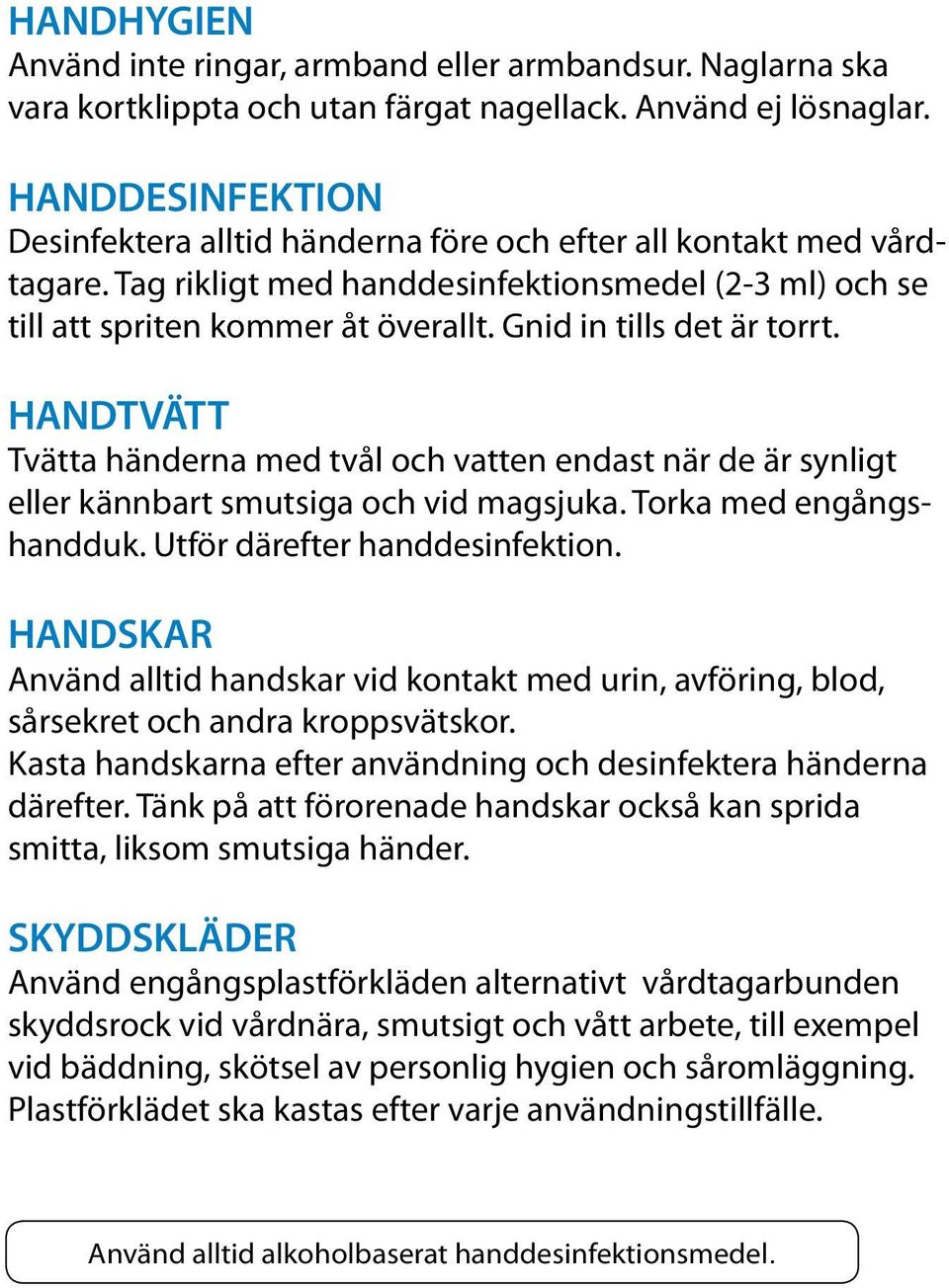 Gnid in tills det är torrt. HANDTVÄTT Tvätta händerna med tvål och vatten endast när de är synligt eller kännbart smutsiga och vid magsjuka. Torka med engångshandduk. Utför därefter handdesinfektion.