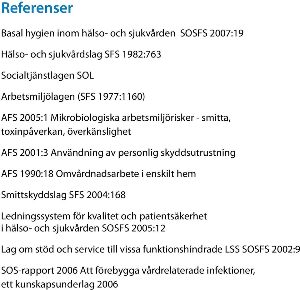 1990:18 Omvårdnadsarbete i enskilt hem Smittskyddslag SFS 2004:168 Ledningssystem för kvalitet och patientsäkerhet i hälso- och sjukvården SOSFS