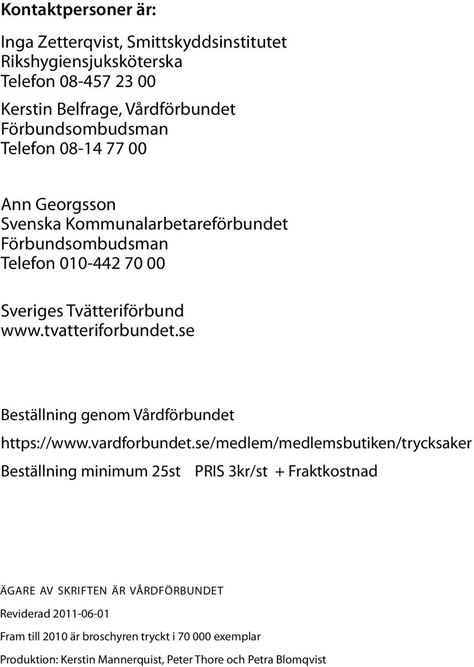 se Beställning genom Vårdförbundet https://www.vardforbundet.