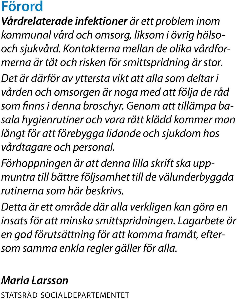 Genom att tillämpa basala hygienrutiner och vara rätt klädd kommer man långt för att förebygga lidande och sjukdom hos vårdtagare och personal.