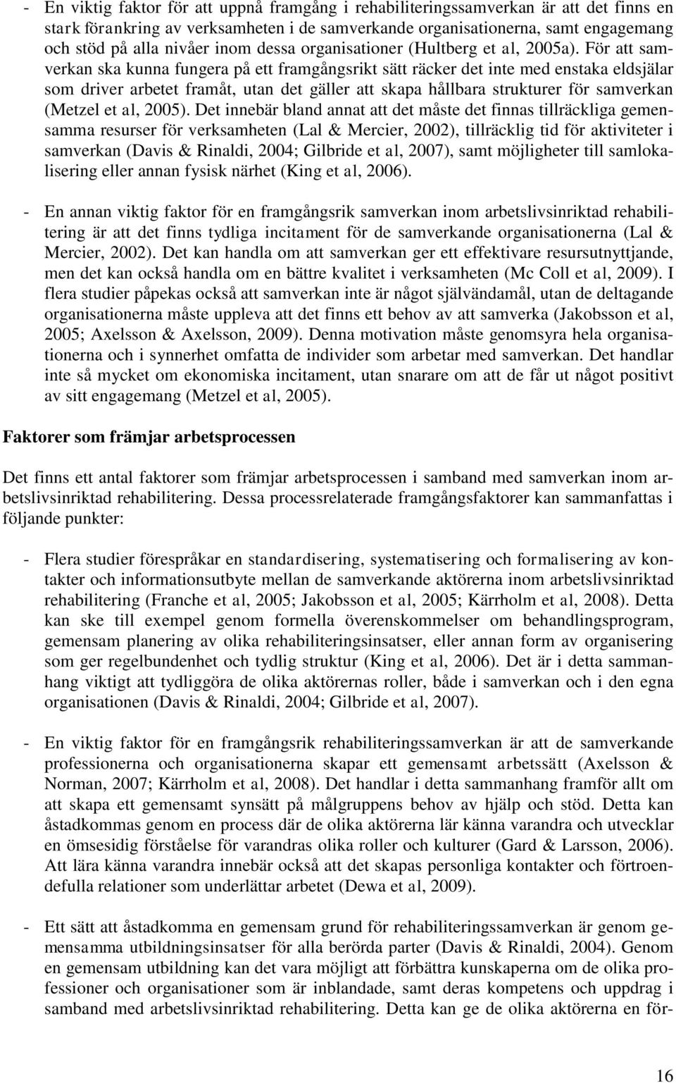 För att samverkan ska kunna fungera på ett framgångsrikt sätt räcker det inte med enstaka eldsjälar som driver arbetet framåt, utan det gäller att skapa hållbara strukturer för samverkan (Metzel et