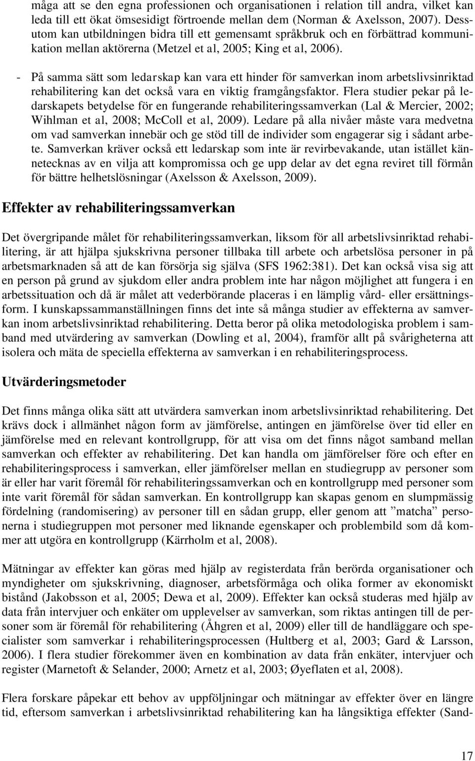 - På samma sätt som ledarskap kan vara ett hinder för samverkan inom arbetslivsinriktad rehabilitering kan det också vara en viktig framgångsfaktor.