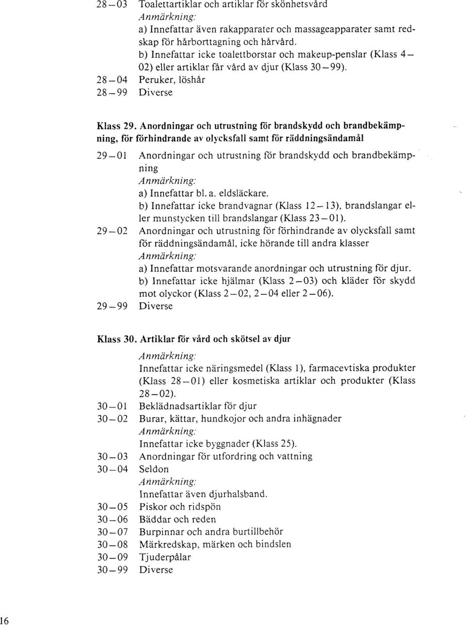Anordningar och utrustning för brandskydd och brandbekämpning, för förhindrande av olycksfall samt för räddningsändamål 29-01 29-02 29-99 Anordningar och utrustning för brandskydd och brandbekämp-