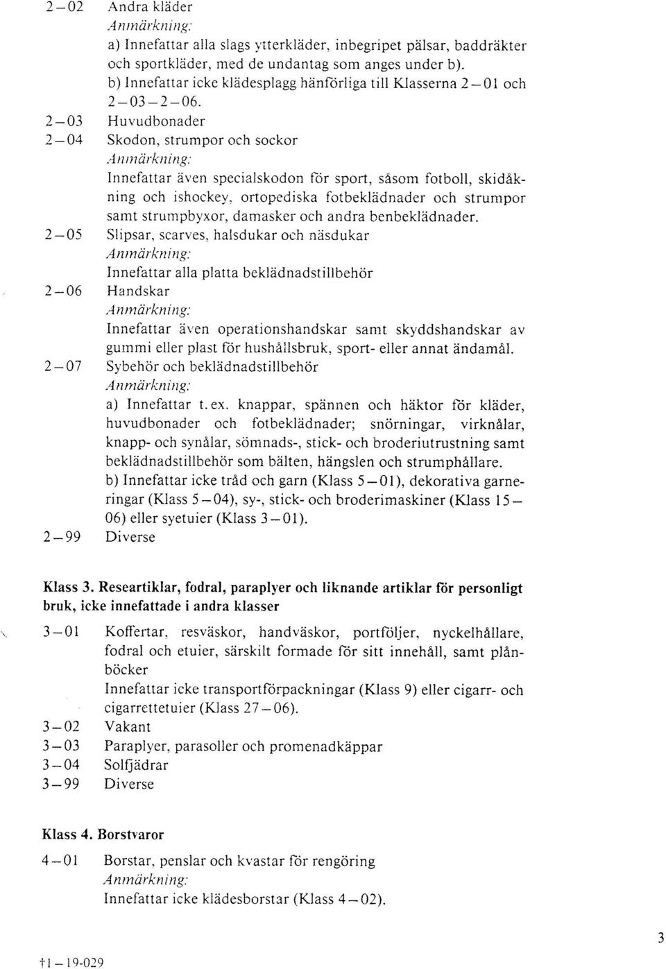 Innefattar även specialskodon för sport, såsom fotboll, skidåk- ning och ishockey. ortopediska fotbeklädnader och strumpor samt strumpbyxor, damasker och andra benbeklädnader.