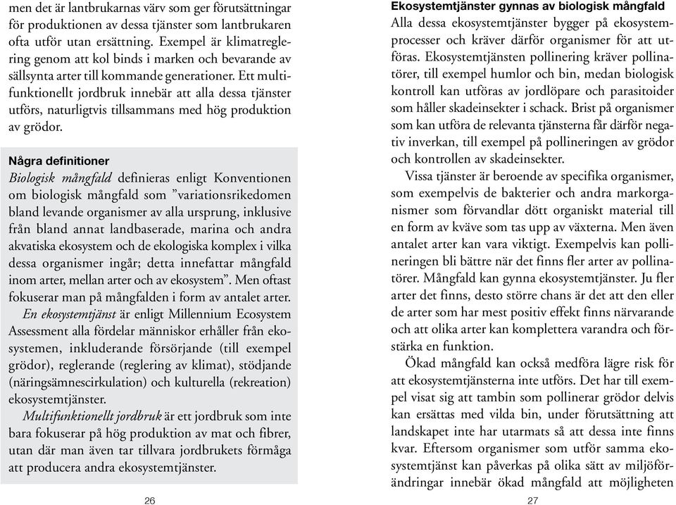 Ett multifunktionellt jordbruk innebär att alla dessa tjänster utförs, naturligtvis tillsammans med hög produktion av grödor.