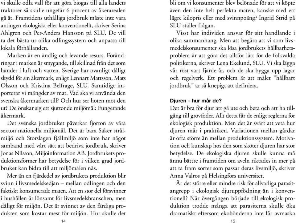 De vill ta det bästa ur olika odlingssystem och anpassa till lokala förhållanden. Marken är en ändlig och levande resurs.