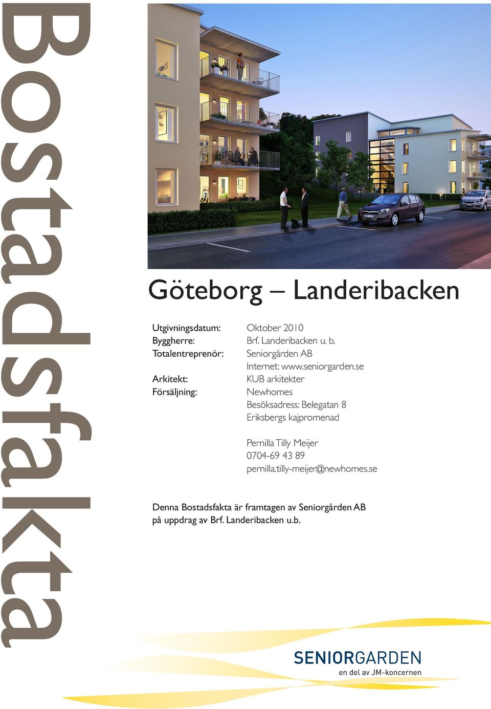 se KUB arkitekter Newhomes Besöksadress: Belegatan 8 Eriksbergs kajpromenad Pernilla Tilly Meijer