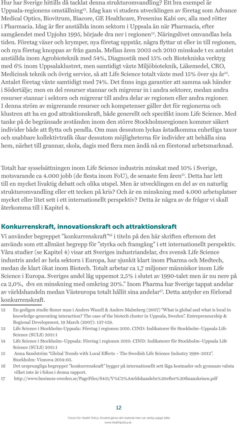 Idag är fler anställda inom sektorn i Uppsala än när Pharmacia, efter samgåendet med Upjohn 1995, började dra ner i regionen 13. Näringslivet omvandlas hela tiden.