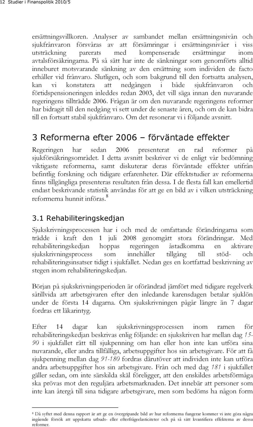 På så sätt har inte de sänkningar som genomförts alltid inneburet motsvarande sänkning av den ersättning som individen de facto erhåller vid frånvaro.