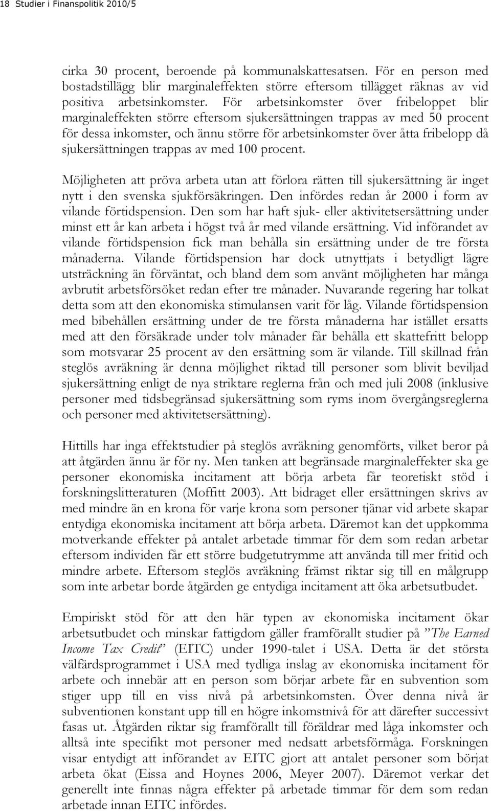 För arbetsinkomster över fribeloppet blir marginaleffekten större eftersom sjukersättningen trappas av med 50 procent för dessa inkomster, och ännu större för arbetsinkomster över åtta fribelopp då