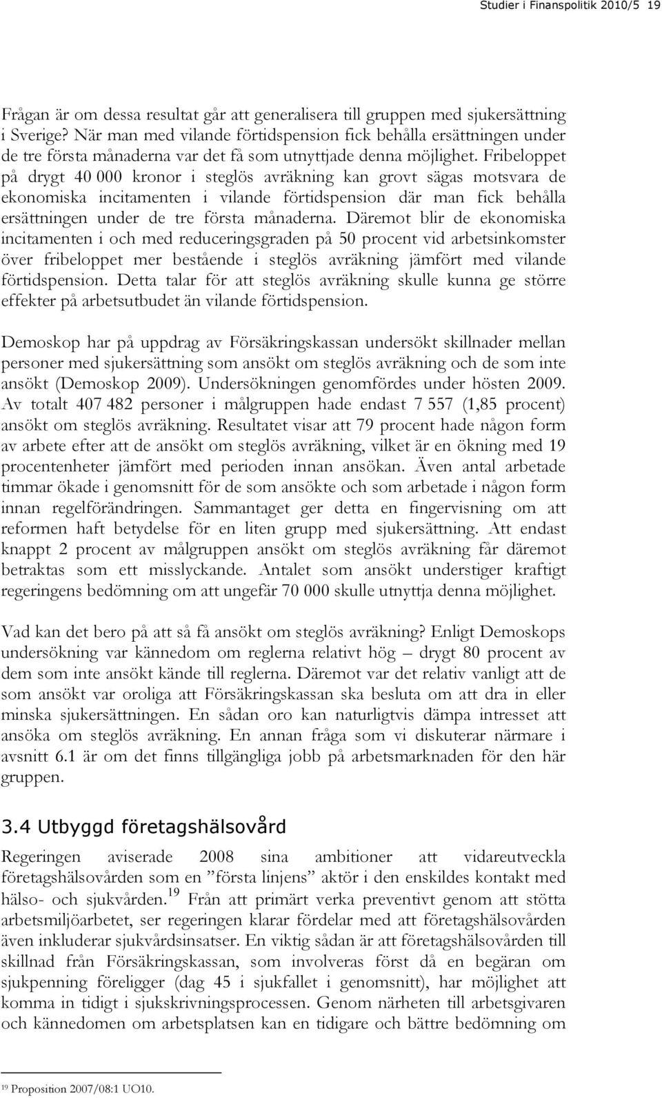 Fribeloppet på drygt 40 000 kronor i steglös avräkning kan grovt sägas motsvara de ekonomiska incitamenten i vilande förtidspension där man fick behålla ersättningen under de tre första månaderna.