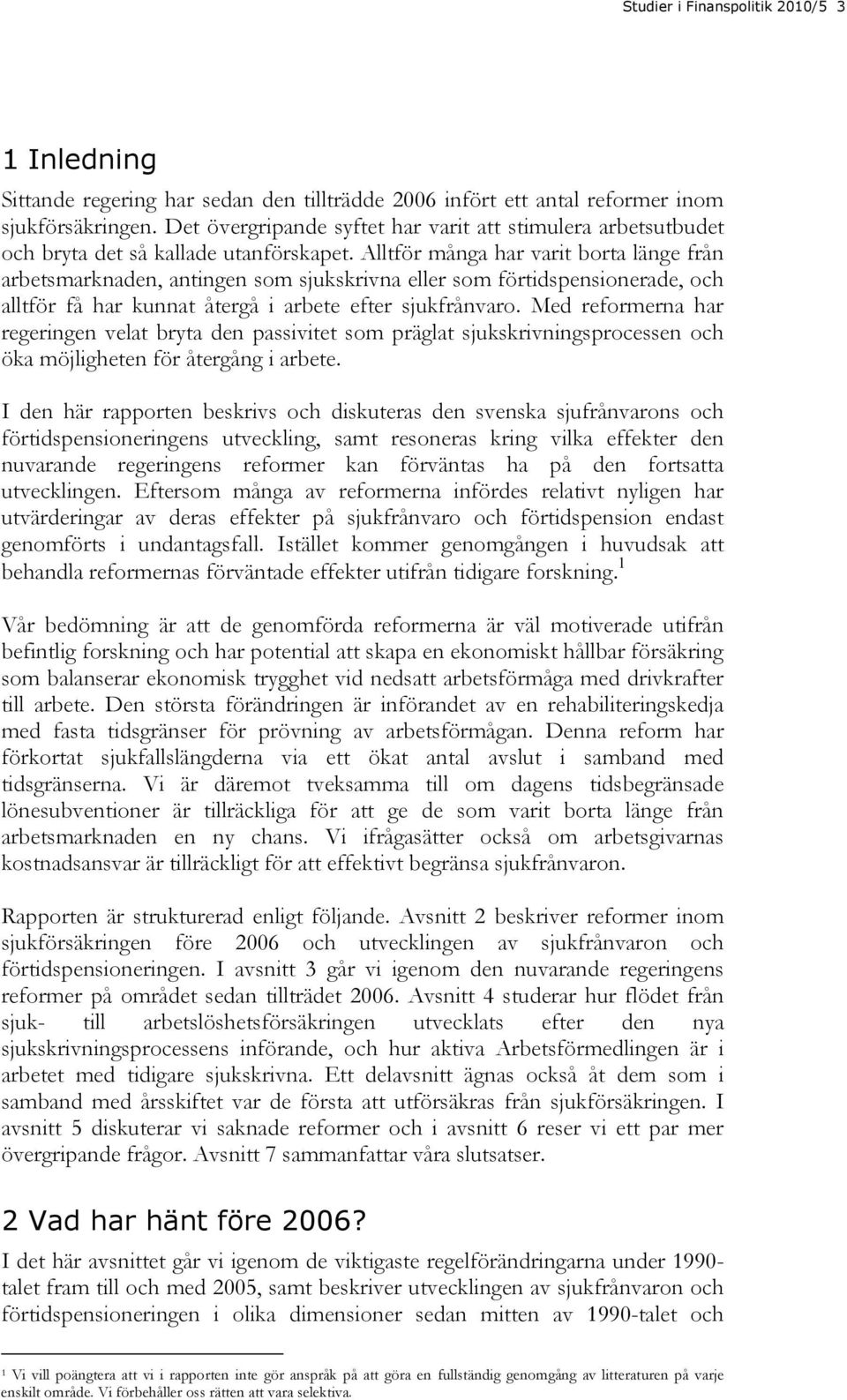 Alltför många har varit borta länge från arbetsmarknaden, antingen som sjukskrivna eller som förtidspensionerade, och alltför få har kunnat återgå i arbete efter sjukfrånvaro.