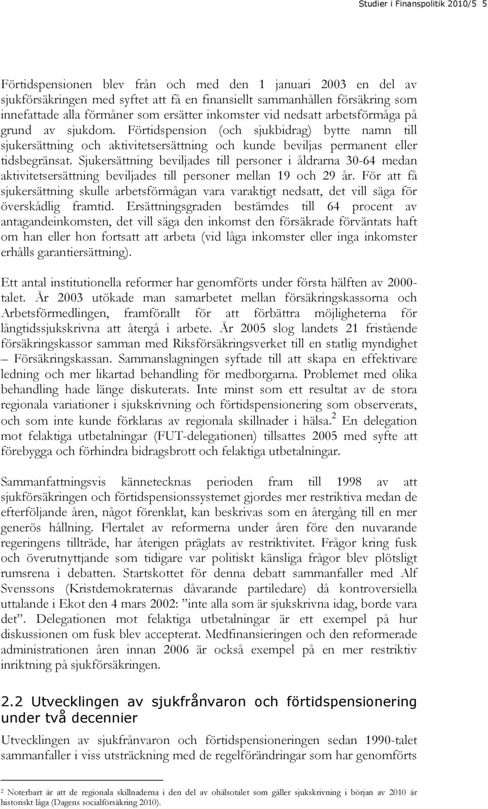 Förtidspension (och sjukbidrag) bytte namn till sjukersättning och aktivitetsersättning och kunde beviljas permanent eller tidsbegränsat.