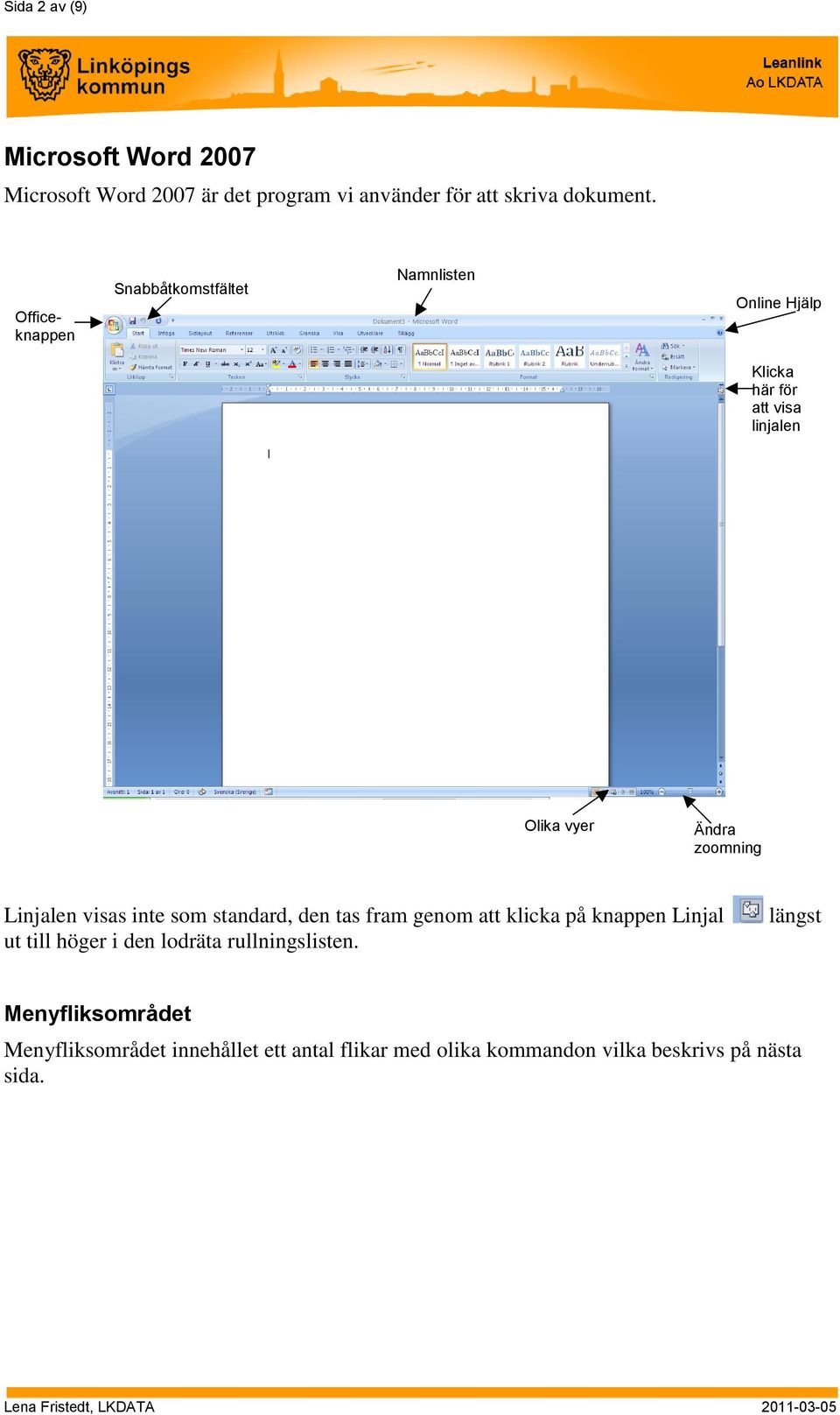 Linjalen visas inte som standard, den tas fram genom att klicka på knappen Linjal ut till höger i den lodräta