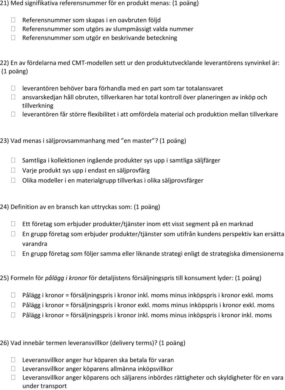 ansvarskedjan håll obruten, tillverkaren har total kontroll över planeringen av inköp och tillverkning leverantören får större flexibilitet i att omfördela material och produktion mellan tillverkare