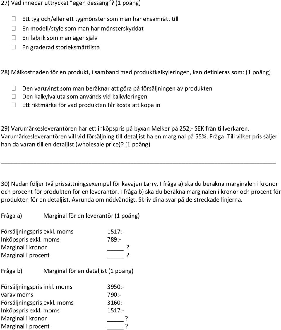 produkt, i samband med produktkalkyleringen, kan definieras som: (1 poäng) Den varuvinst som man beräknar att göra på försäljningen av produkten Den kalkylvaluta som används vid kalkyleringen Ett