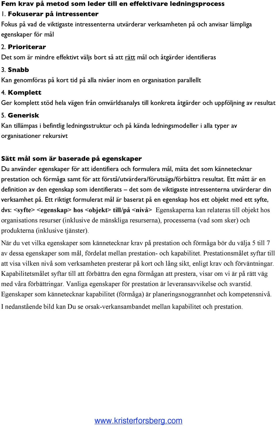 Prioriterar Det som är mindre effektivt väljs bort så att rätt mål och åtgärder identifieras 3. Snabb Kan genomföras på kort tid på alla nivåer inom en organisation parallellt 4.