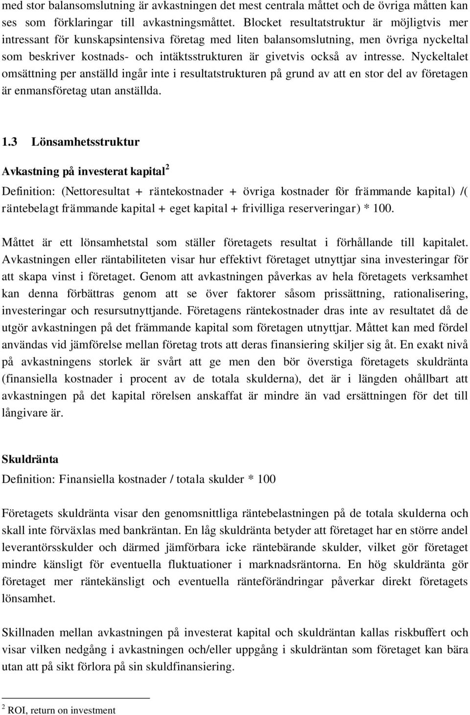 intresse. Nyckeltalet omsättning per anställd ingår inte i resultatstrukturen på grund av att en stor del av företagen är enmansföretag utan anställda. 1.