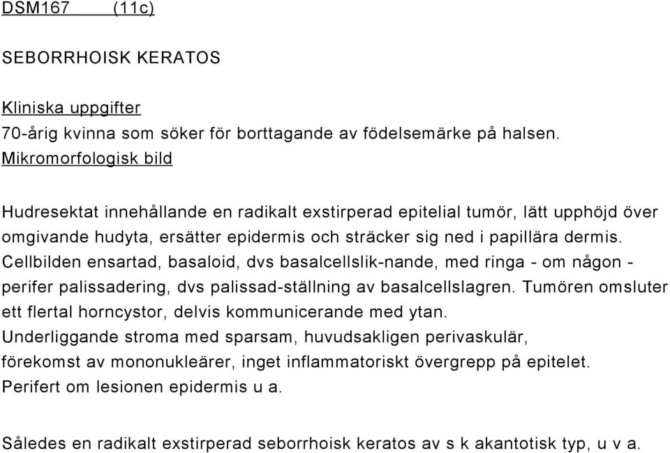 Cellbilden ensartad, basaloid, dvs basalcellslik-nande, med ringa - om någon - perifer palissadering, dvs palissad-ställning av basalcellslagren.